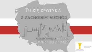 Read more about the article Tu się spotyka z zachodem wschód. Rzeczpospolita otwarta, życzliwa, tolerancyjna.