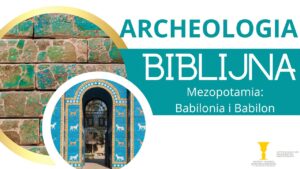 Read more about the article Archeologia biblijna. Kraina pomiędzy rzekami – Mezopotamia Cz. 5: Babilonia i Babilon