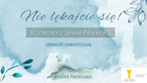 Read more about the article Fragmenty książki „Rozmowy z Janem Pawłem II. Nie lękajcie się”- Andre Frossard