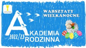 Read more about the article Akademia Rodzinna – warsztaty wielkanocne