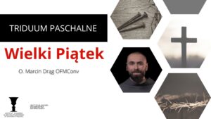 Read more about the article Triduum Paschalne – Wielki Piątek  o. dr Marcin Drąg OFMConv