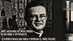 Read more about the article Wróć, duszo moja, do swojego spokoju – o ostatnich dniach Jana Pawła II odpowiada ks. Paweł Ptasznik