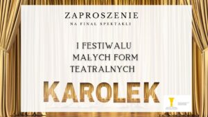 Read more about the article I Festiwal Małych Form teatralnych KAROLek – zaproszenie na finałowe spektakle