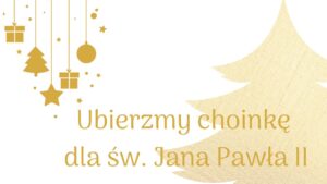 Read more about the article Konkurs plastyczny „Ubierzmy choinkę dla św. Jana Pawła II” 2023